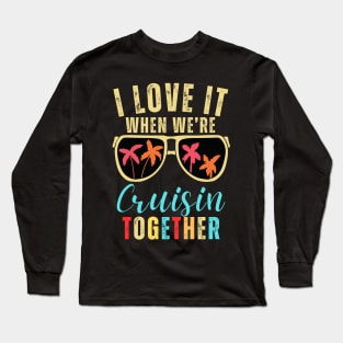 I Love It When We're Cruising Together - Family Trip Cruise Long Sleeve T-Shirt